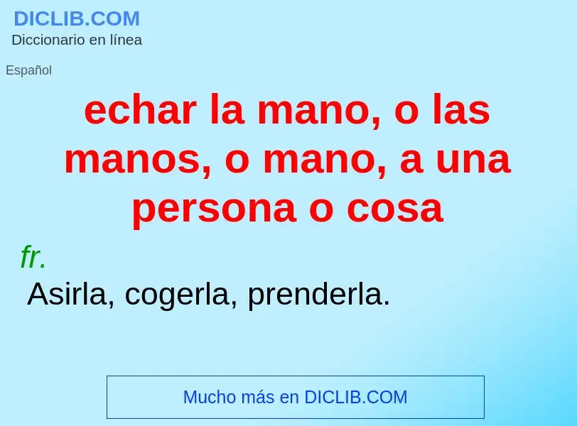 Was ist echar la mano, o las manos, o mano, a una persona o cosa - Definition