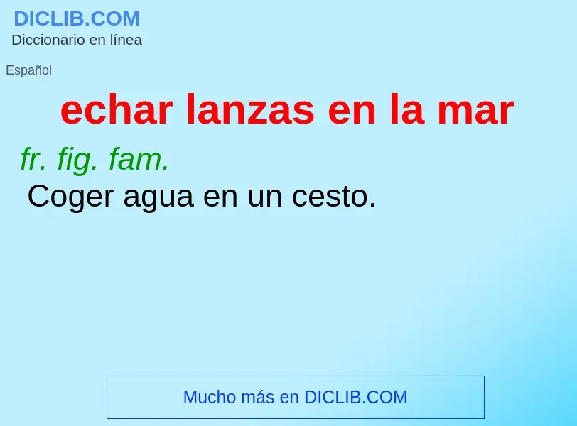 Che cos'è echar lanzas en la mar - definizione