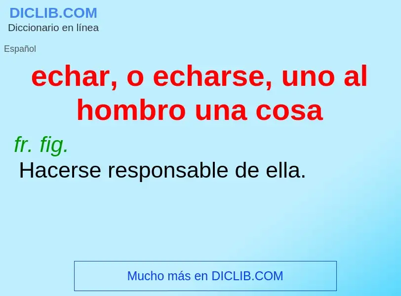 What is echar, o echarse, uno al hombro una cosa - definition