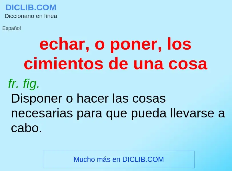 Was ist echar, o poner, los cimientos de una cosa - Definition