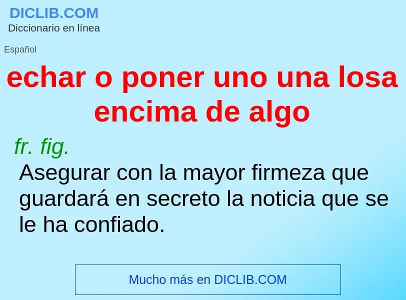 What is echar o poner uno una losa encima de algo - meaning and definition