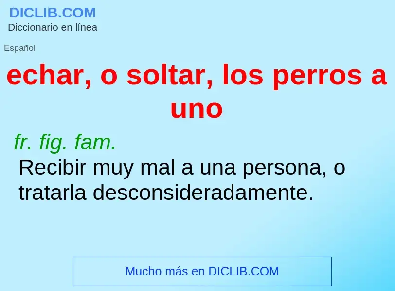 Che cos'è echar, o soltar, los perros a uno - definizione