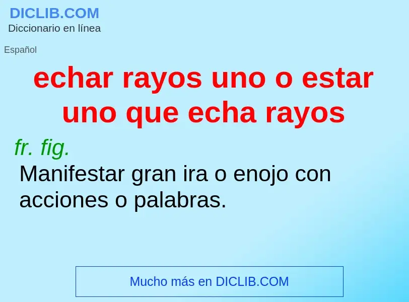 ¿Qué es echar rayos uno o estar uno que echa rayos? - significado y definición