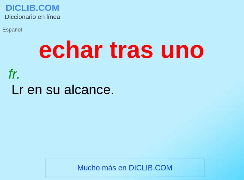 What is echar tras uno - meaning and definition