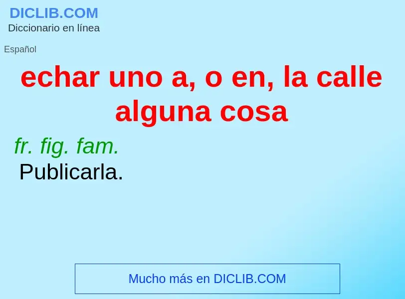 What is echar uno a, o en, la calle alguna cosa - definition