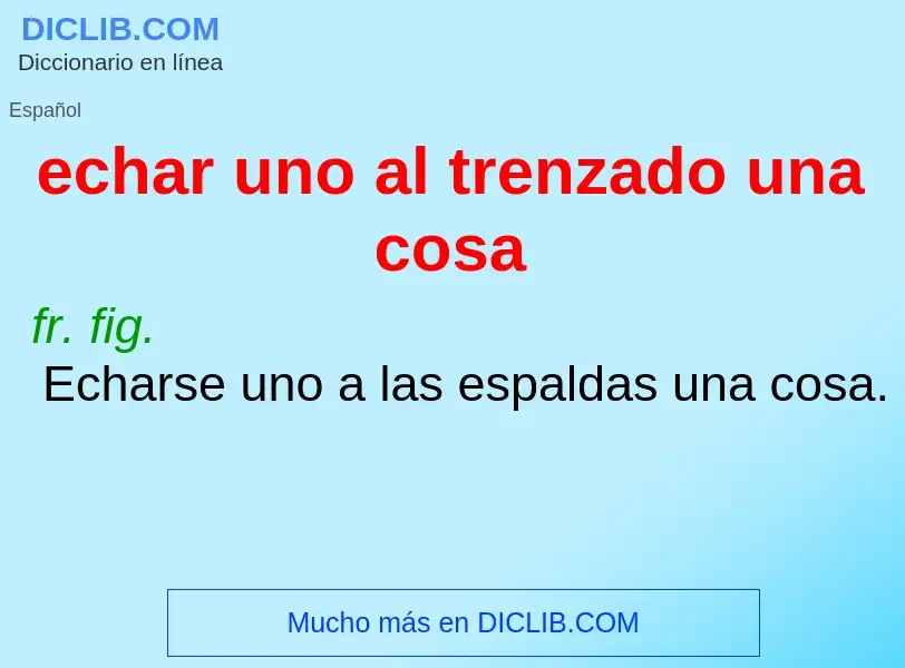 What is echar uno al trenzado una cosa - definition