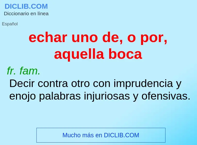 Che cos'è echar uno de, o por, aquella boca - definizione