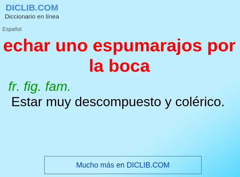 What is echar uno espumarajos por la boca - meaning and definition