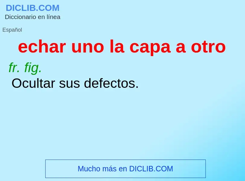 What is echar uno la capa a otro - definition