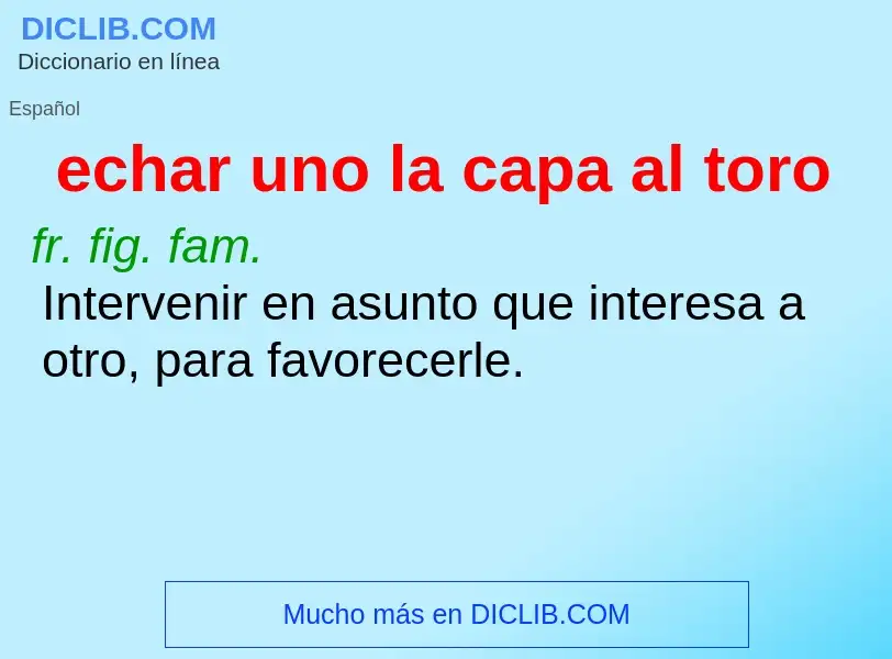 What is echar uno la capa al toro - definition