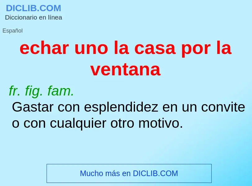 O que é echar uno la casa por la ventana - definição, significado, conceito