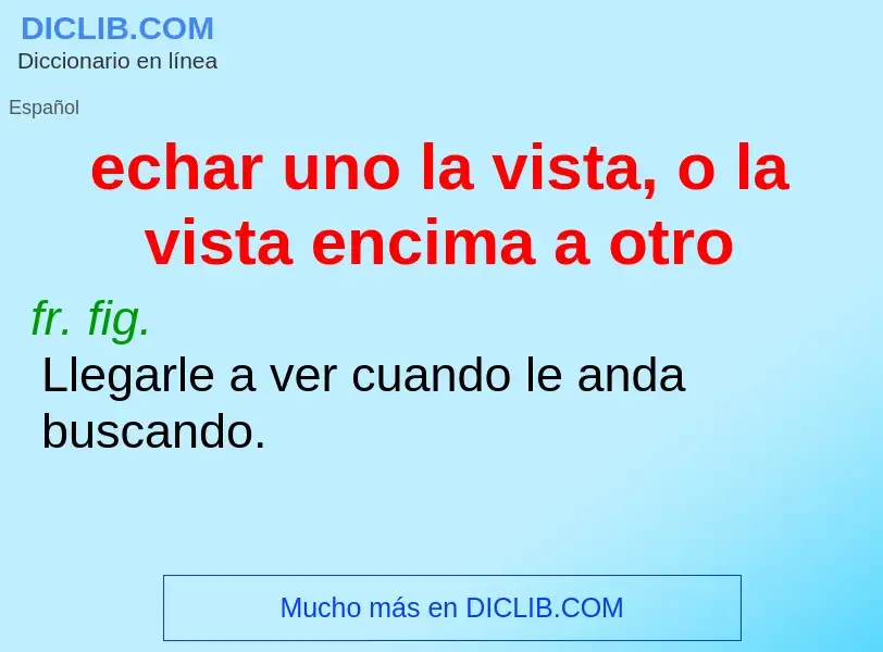 O que é echar uno la vista, o la vista encima a otro - definição, significado, conceito