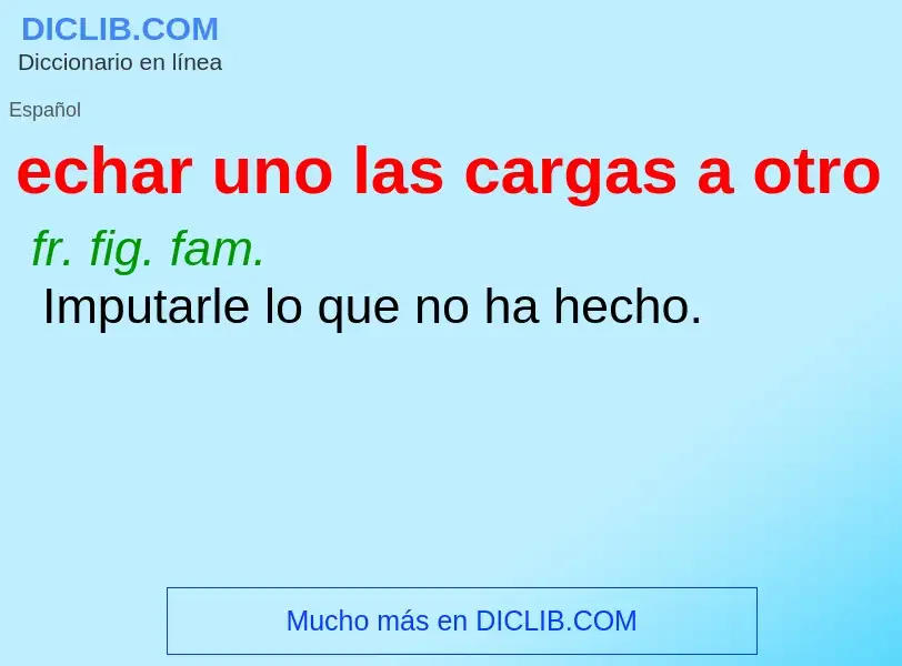 What is echar uno las cargas a otro - definition