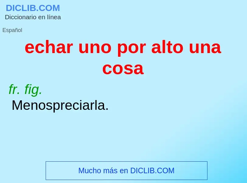 What is echar uno por alto una cosa - meaning and definition