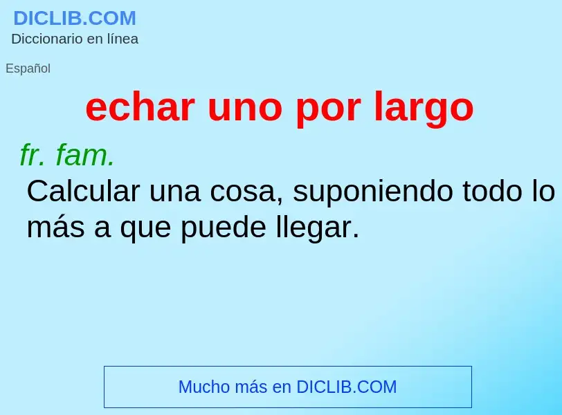 What is echar uno por largo - meaning and definition