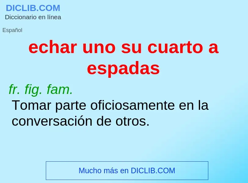 Wat is echar uno su cuarto a espadas - definition