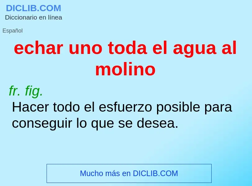 Qu'est-ce que echar uno toda el agua al molino - définition