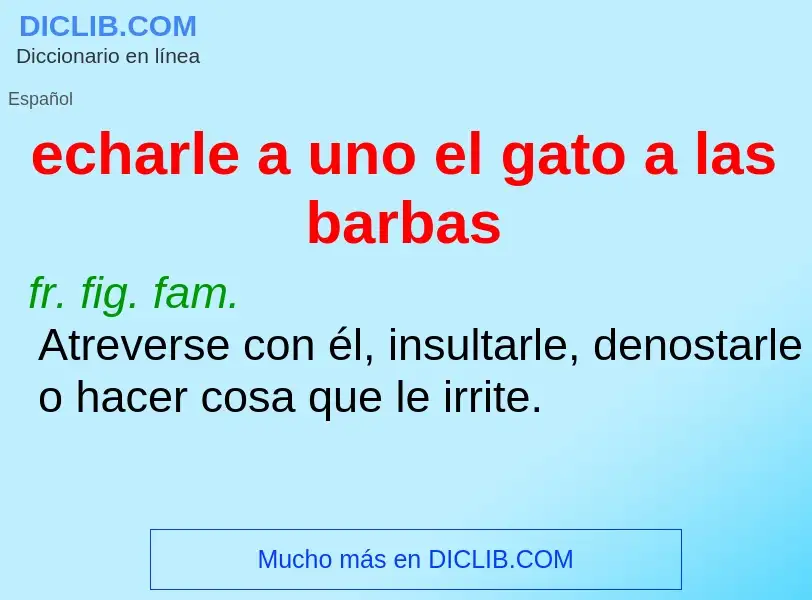 What is echarle a uno el gato a las barbas - definition