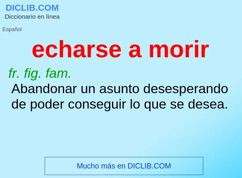 What is echarse a morir - meaning and definition