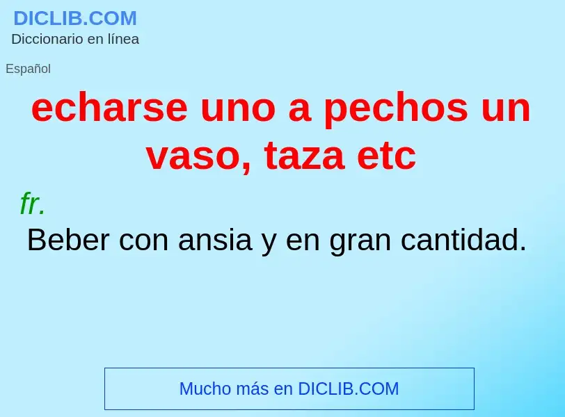 Was ist echarse uno a pechos un vaso, taza etc - Definition