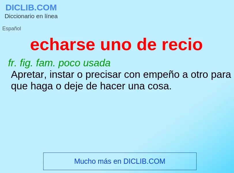 What is echarse uno de recio - meaning and definition