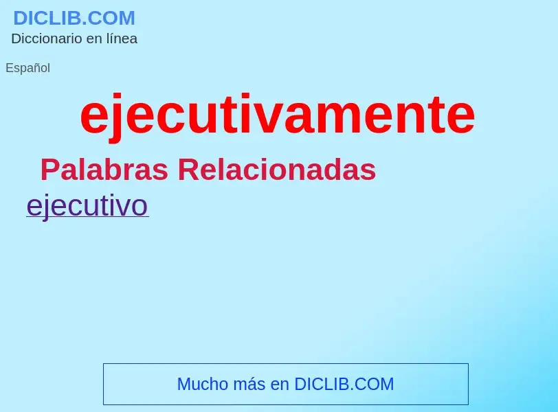 What is ejecutivamente - definition