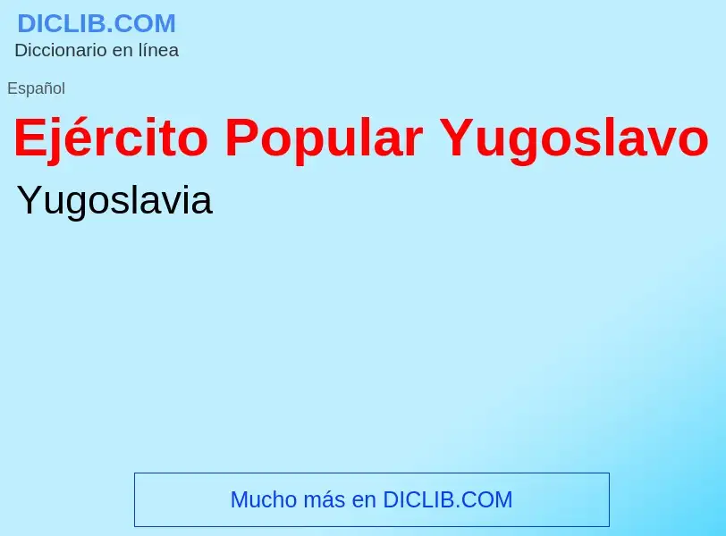 Что такое Ejército Popular Yugoslavo - определение