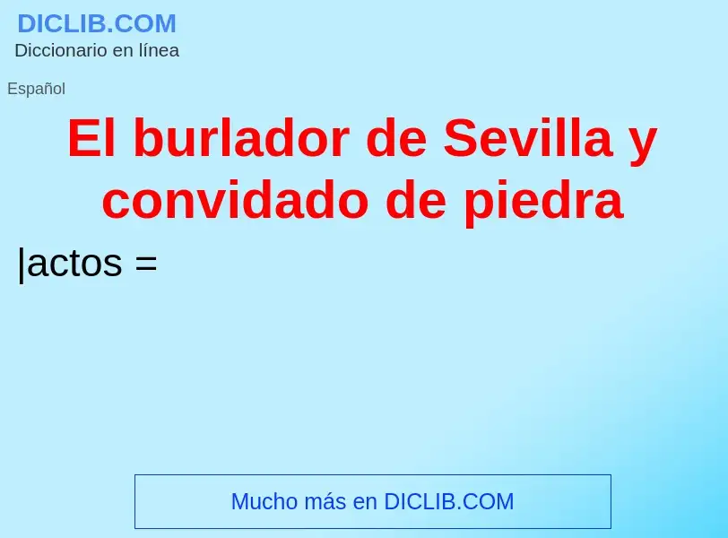 Qu'est-ce que El burlador de Sevilla y convidado de piedra - définition