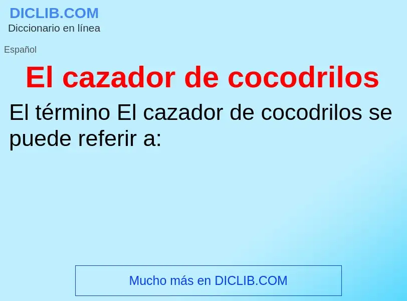 ¿Qué es El cazador de cocodrilos? - significado y definición