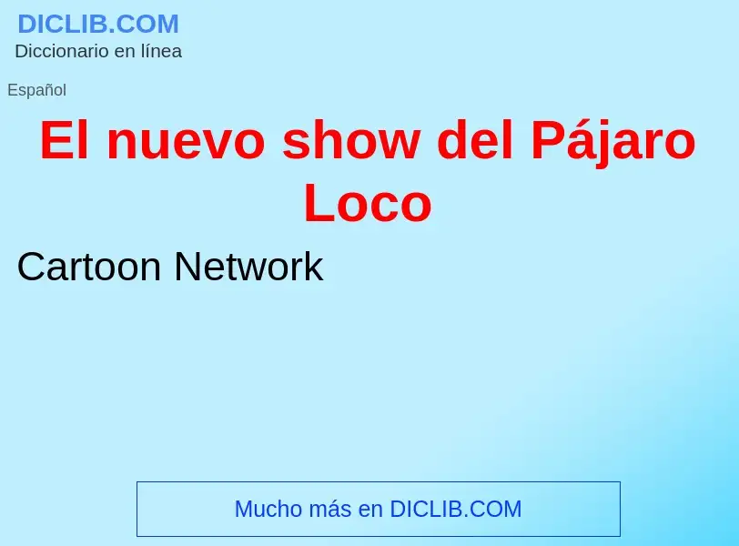 ¿Qué es El nuevo show del Pájaro Loco? - significado y definición