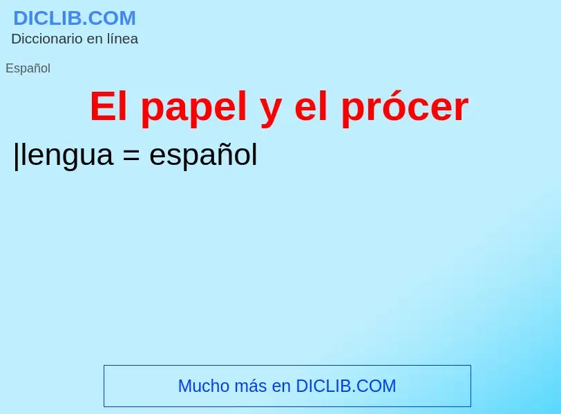 What is El papel y el prócer - meaning and definition