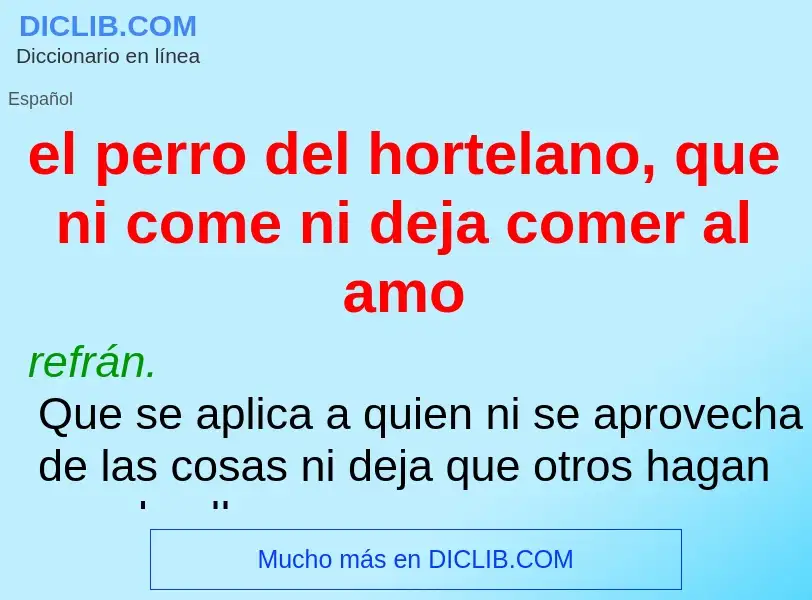 Was ist el perro del hortelano, que ni come ni deja comer al amo - Definition