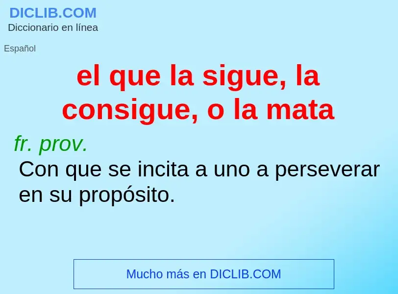 O que é el que la sigue, la consigue, o la mata - definição, significado, conceito