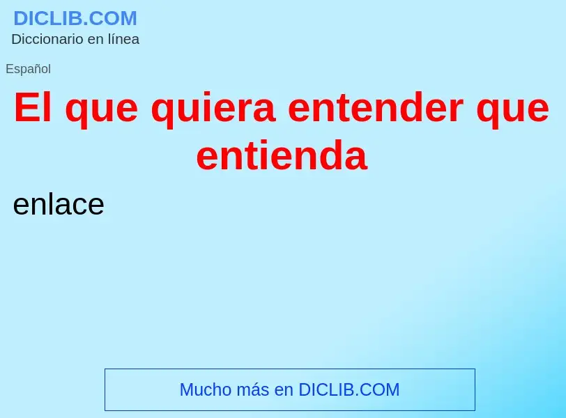 Was ist El que quiera entender que entienda - Definition