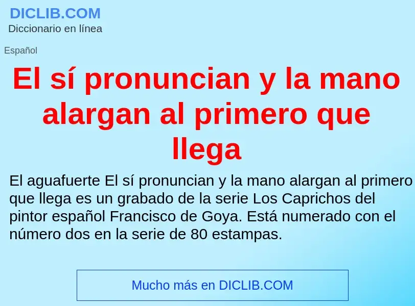 Что такое El sí pronuncian y la mano alargan al primero que llega - определение