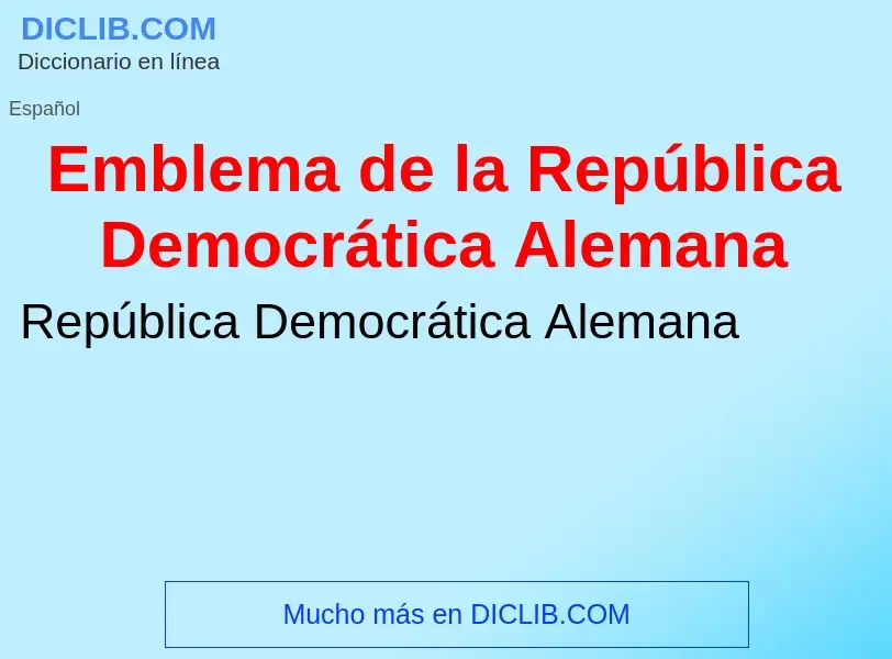 Che cos'è Emblema de la República Democrática Alemana - definizione