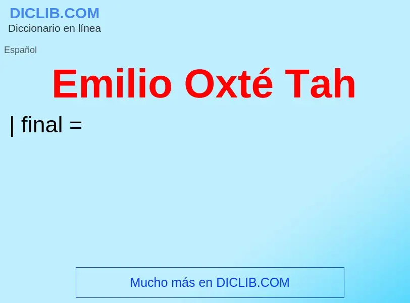 Wat is Emilio Oxté Tah - definition