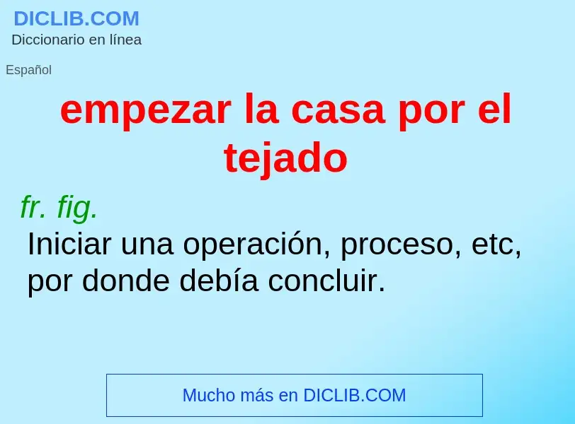 O que é empezar la casa por el tejado - definição, significado, conceito