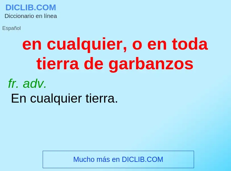 Che cos'è en cualquier, o en toda tierra de garbanzos - definizione