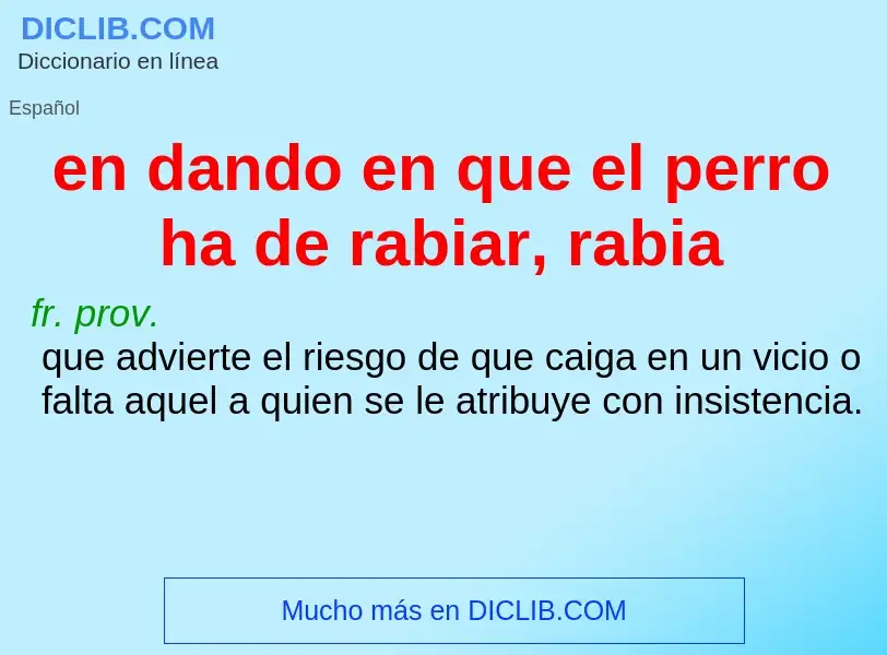 Che cos'è en dando en que el perro ha de rabiar, rabia - definizione