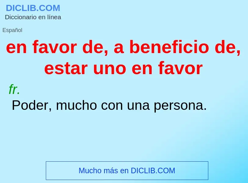 What is en favor de, a beneficio de, estar uno en favor - meaning and definition