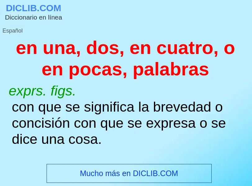 What is en una, dos, en cuatro, o en pocas, palabras - meaning and definition