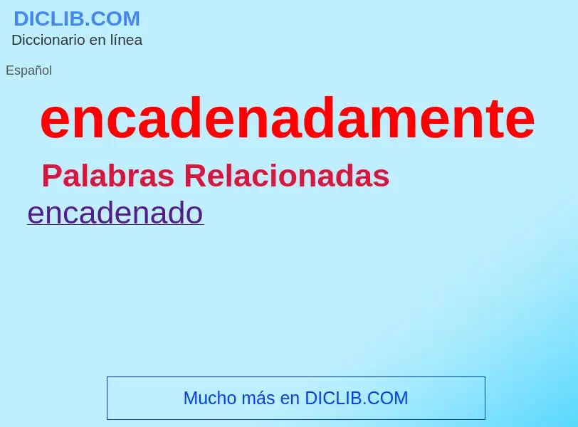 ¿Qué es encadenadamente? - significado y definición