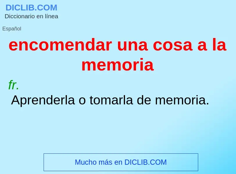 Что такое encomendar una cosa a la memoria - определение