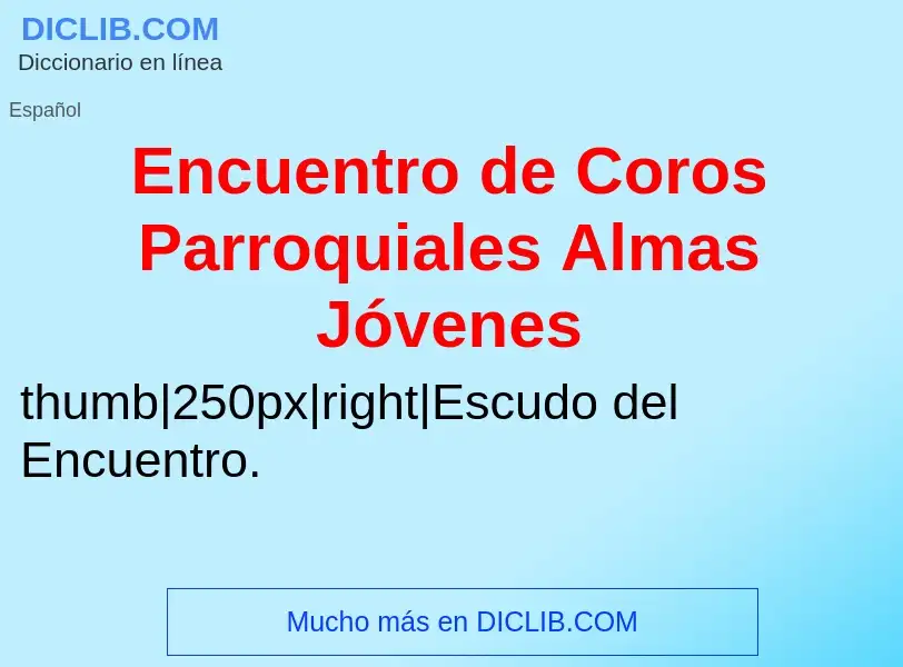 Was ist Encuentro de Coros Parroquiales Almas Jóvenes - Definition