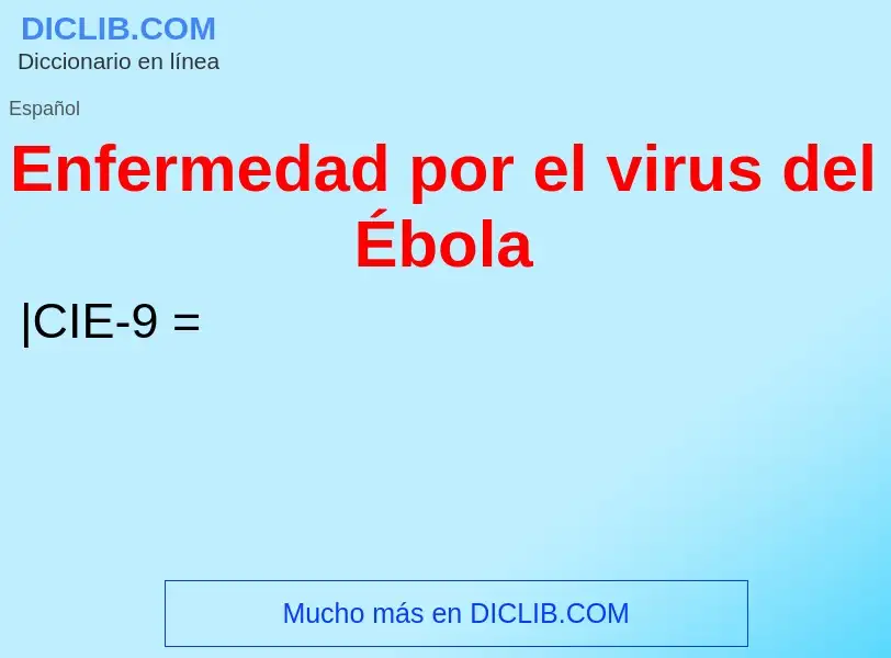 Что такое Enfermedad por el virus del Ébola - определение