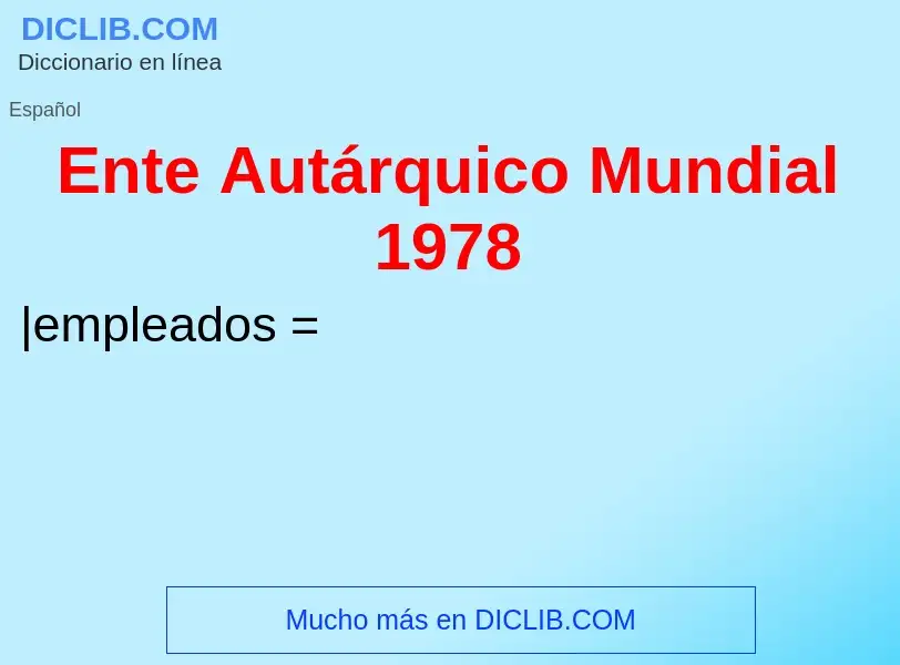 Что такое Ente Autárquico Mundial 1978 - определение