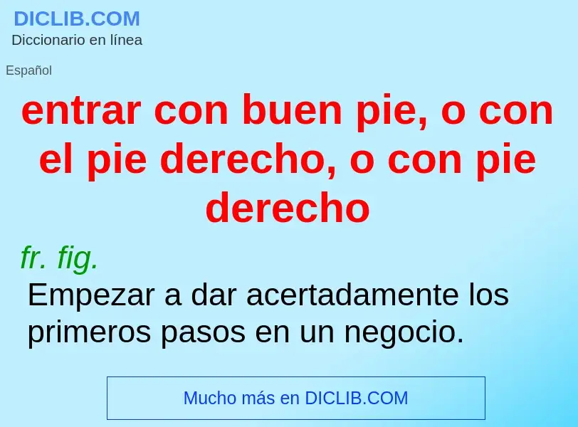 Was ist entrar con buen pie, o con el pie derecho, o con pie derecho - Definition