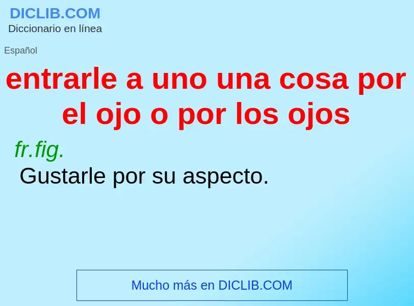 O que é entrarle a uno una cosa por el ojo o por los ojos - definição, significado, conceito