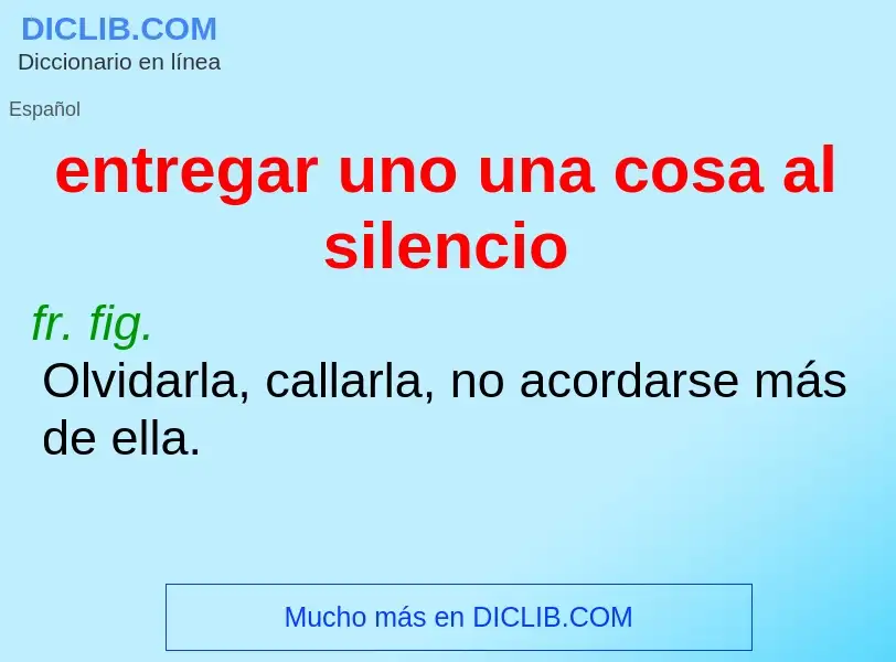 What is entregar uno una cosa al silencio - meaning and definition